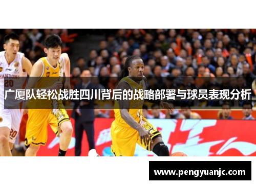 广厦队轻松战胜四川背后的战略部署与球员表现分析 广厦队轻松战胜四川背后的战略部署与球员表现分析